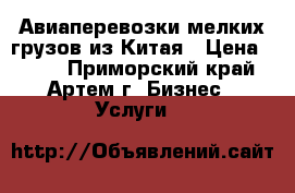 Авиаперевозки мелких грузов из Китая › Цена ­ 100 - Приморский край, Артем г. Бизнес » Услуги   